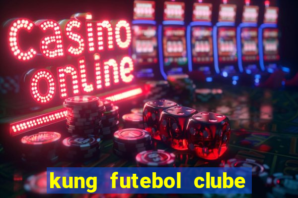 kung futebol clube dublado completo